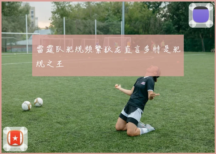 雷霆队犯规频繁狄龙直言多特是犯规之王