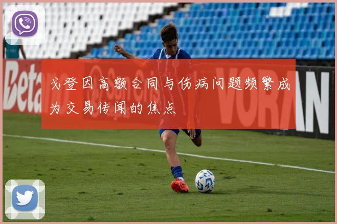 戈登因高额合同与伤病问题频繁成为交易传闻的焦点